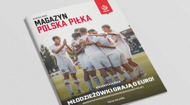 MAGAZYN POLSKA PIŁKA 3/2024 – MŁODZIEŻÓWKI GRAJĄ O EURO!